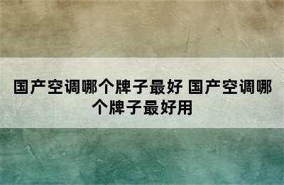 国产空调哪个牌子最好 国产空调哪个牌子最好用